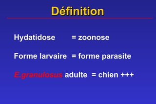 Définition

Hydatidose     = zoonose

Forme larvaire = forme parasite

E.granulosus adulte = chien +++
 