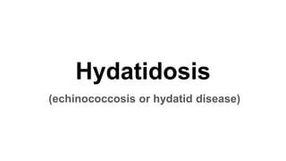 Hydatidosis
(echinococcosis or hydatid disease)
 