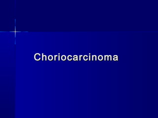 ChoriocarcinomaChoriocarcinoma
 