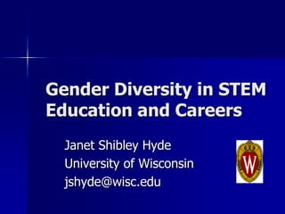 Gender Diversity in STEM
Education and Careers
  Janet Shibley Hyde
  University of Wisconsin
  jshyde@wisc.edu
 
