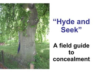 “ Hyde and Seek” A field guide to concealment 
