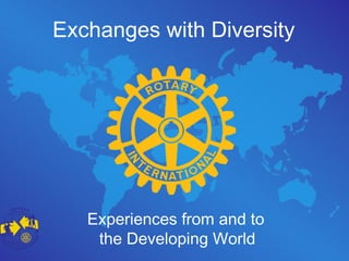 Exchanges with Diversity
Experiences from and to
the Developing World
 