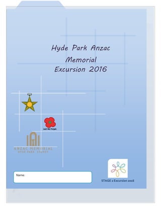 Hyde Park Anzac
Memorial
Excursion 2016
STAGE 2 Excursion 2016
Name:
 
