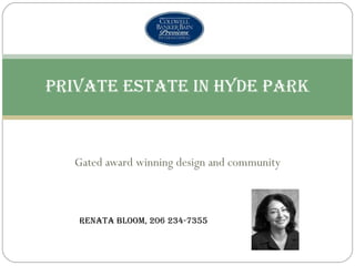 Gated award winning design and community Private Estate in Hyde Park Renata Bloom, 206 234-7355 