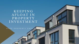 H Y D E P R O P E R T Y G R O U P
KEEPING
AFLOAT IN
PROPERTY
INVESTMENT
 