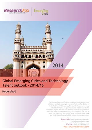 Emerging City Report - Hyderabad (2014)
Sample Report
explore@researchfox.com
+1-408-469-4380
+91-80-6134-1500
www.researchfox.com
www.emergingcitiez.com
 1
 