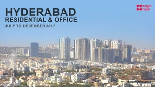 HYDERABAD
RESIDENTIAL & OFFICE
JULY TO DECEMBER 2017
KnightFrank.co.in
 