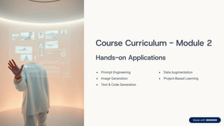Course Curriculum - Module 2
Hands-on Applications
Prompt Engineering
Image Generation
Text & Code Generation
Data Augmentation
Project-Based Learning
 