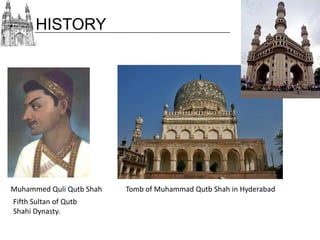 HISTORY

Muhammed Quli Qutb Shah
Fifth Sultan of Qutb
Shahi Dynasty.

Tomb of Muhammad Qutb Shah in Hyderabad

 