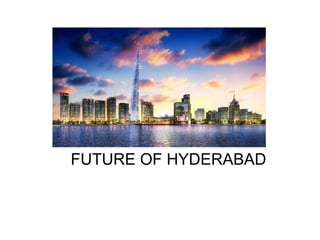 FUTURE OF HYDERABAD

 