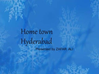 Presented by ZAFAR ALI
Home town
Hyderabad
 