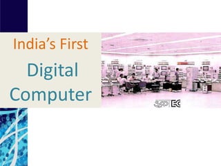 India’s First 
Digital 
Computer 
 