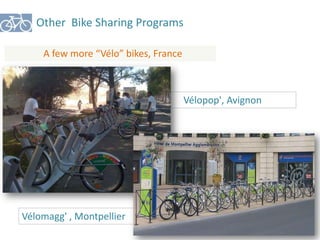 Other Bike Sharing Programs 
Vélopop', Avignon 
A few more “Vélo” bikes, France 
Vélomagg' , Montpellier 
 