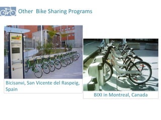 Other Bike Sharing Programs 
BIXI in Montreal, Canada 
Bicisanvi, San Vicente del Raspeig, 
Spain 
 