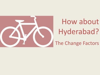 How about 
Hyderabad? 
The Change Factors 
 