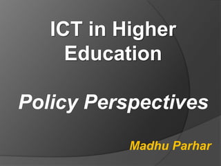 ICT in Higher
     Education

Policy Perspectives

           Madhu Parhar
 