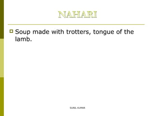 

Soup made with trotters, tongue of the
lamb.

SUNIL KUMAR

 