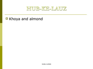 

Khoya and almond

SUNIL KUMAR

 