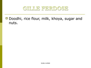 

Doodhi, rice flour, milk, khoya, sugar and
nuts.

SUNIL KUMAR

 