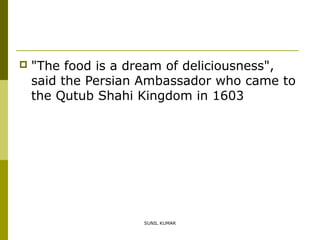 

"The food is a dream of deliciousness",
said the Persian Ambassador who came to
the Qutub Shahi Kingdom in 1603

SUNIL KUMAR

 