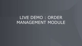 LIVE DEMO : ORDER
MANAGEMENT MODULE
 