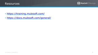 All contents © MuleSoft Inc. 9
• https://training.mulesoft.com/
• https://docs.mulesoft.com/general/
Resources
 