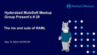 May 19, 2023 4:00 PM IST
Hyderabad MuleSoft Meetup
Group Present’s # 29
The ins and outs of RAML
 