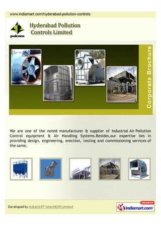 We are one of the noted manufacturer & supplier of Industrial Air Pollution
Control equipment & Air Handling Systems.Besides,our expertise lies in
providing design, engineering, erection, testing and commissioning services of
the same.
 