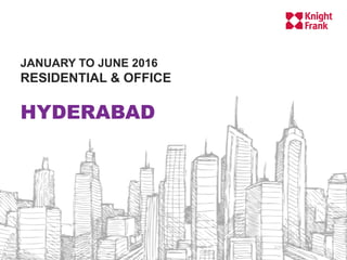 KNIGHTFRANK.CO.IN
JANUARY TO JUNE 2016
RESIDENTIAL & OFFICE
HYDERABAD
 