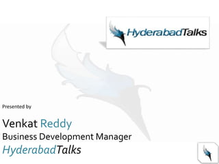 Venkat Reddy
Business Development Manager
HyderabadTalks
Presented by
 