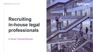 Recruiting
in-house legal
professionals
In-house: Financial Services
 