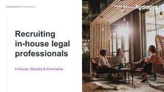 Recruiting
in-house legal
professionals
In-house: Industry & Commerce
 