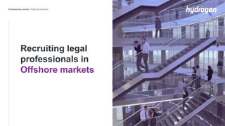 Recruiting legal
professionals in
Offshore markets
 