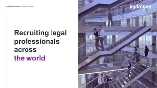 Recruiting legal
professionals
across
the world
 