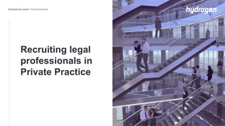 Recruiting legal
professionals in
Private Practice
 