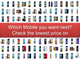 Which Mobile you want next?
Check the lowest price on
HydMart.pk
 