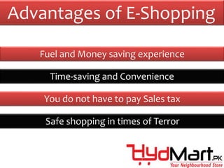 Advantages of E-Shopping
Time-saving and Convenience
Fuel and Money saving experience
You do not have to pay Sales tax
Safe shopping in times of Terror
 