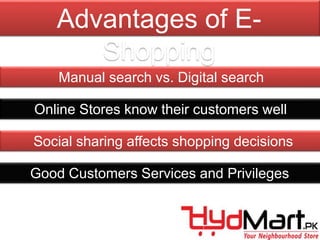 Online Stores know their customers well
Manual search vs. Digital search
Social sharing affects shopping decisions
Good Customers Services and Privileges
Advantages of E-
Shopping
 