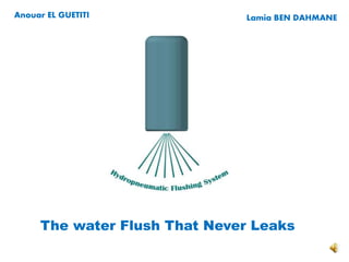 The water Flush That Never Leaks
Anouar EL GUETITI Lamia BEN DAHMANE
 