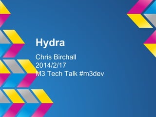 Hydra
Chris Birchall
2014/2/17
M3 Tech Talk #m3dev

 