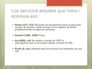 Los servicios actuales que hidra r
econoce son:
 Rexec (512, 512) Servicios de red genérica para la ejecución
remota. El ...