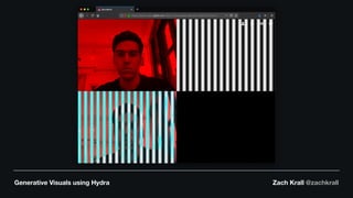 Generative Visuals using Hydra Zach Krall @zachkrall
 