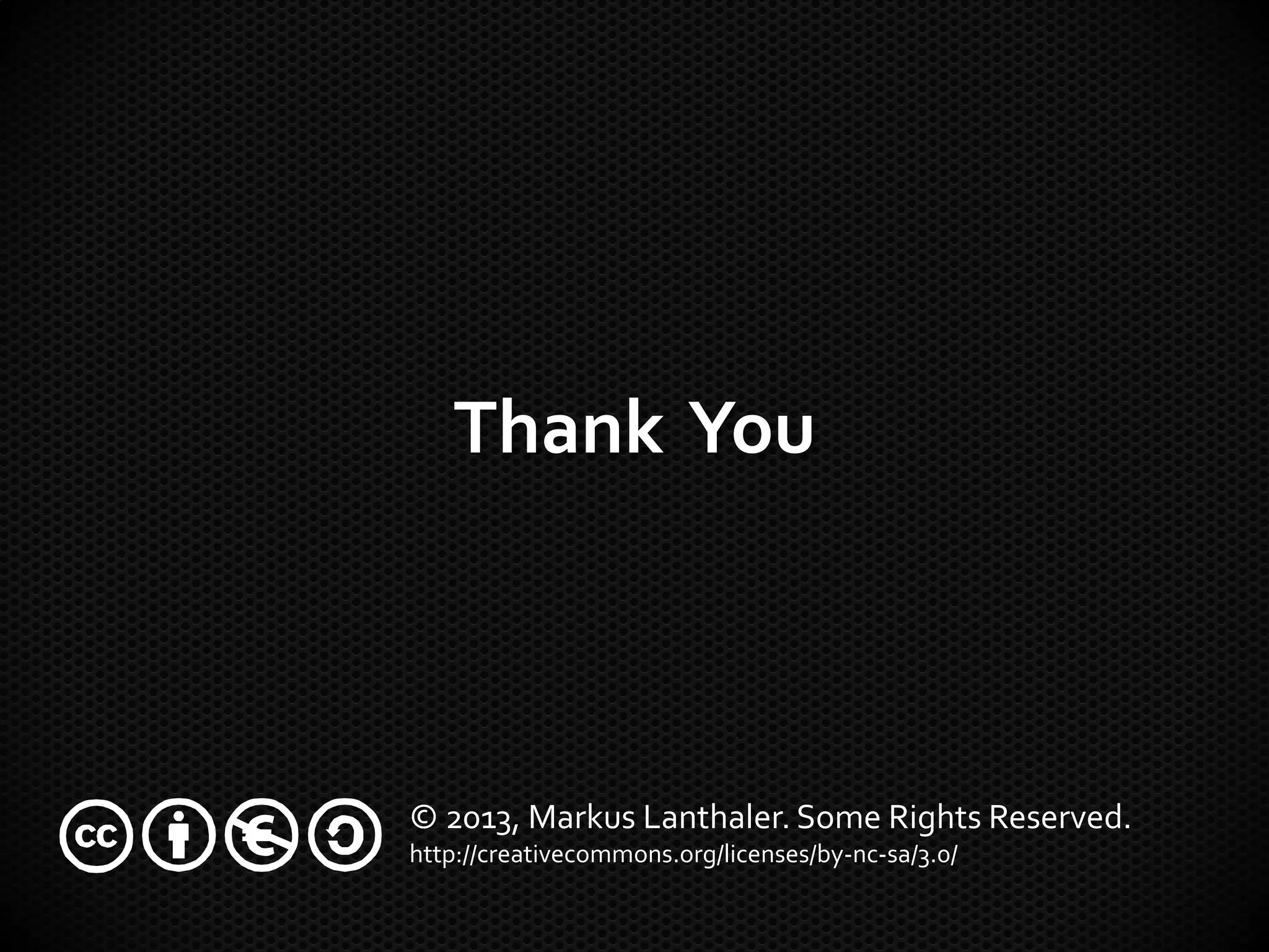 © 2013, Markus Lanthaler. Some Rights Reserved.
http://creativecommons.org/licenses/by-nc-sa/3.0/
Thank You