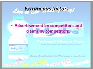 Extraneous factors Advertisement by competitors and claims by competitors. 