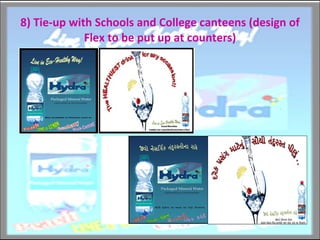 8) Tie-up with Schools and College canteens (design of Flex to be put up at counters) 