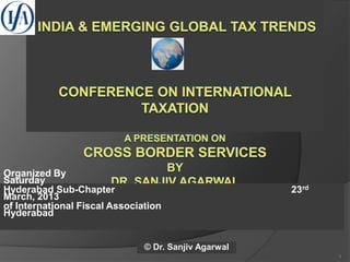 Organized By
Saturday
Hyderabad Sub-Chapter 23rd
March, 2013
of International Fiscal Association
Hyderabad
© Dr. Sanjiv Agarwal
1
 