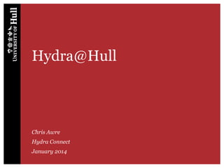 Hydra@Hull

Chris Awre
Hydra Connect
January 2014

 