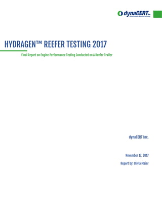Final Report on Engine Performance Testing Conducted on A Reefer Trailer
dynaCERT Inc.
November 17, 2017
Report by: Olivia Maier
HYDRAGEN™ REEFER TESTING 2017
Final Report on Engine Performance Testing Conducted on A Reefer Trailer
 