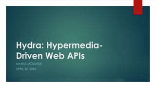 Hydra: Hypermedia-
Driven Web APIs
MARIUS MÖSSMER
APRIL 30, 2014
 