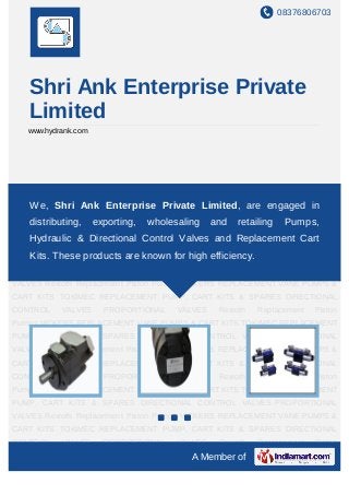 08376806703




   Shri Ank Enterprise Private
   Limited
   www.hydrank.com




VICKERS REPLACEMENT VANE PUMPS & CART KITS TOKIMEC REPLACEMENT PUMP,
CART KITS &
   We, Shri      SPARES DIRECTIONAL CONTROL VALVES PROPORTIONAL
                Ank Enterprise Private Limited, are engaged in
VALVES Rexroth Replacement Piston Pumps VICKERS REPLACEMENT VANE PUMPS &
   distributing,     exporting,   wholesaling    and   retailing    Pumps,
CART KITS TOKIMEC REPLACEMENT PUMP, CART KITS & SPARES DIRECTIONAL
   Hydraulic & Directional Control VALVES and Replacement Cart
CONTROL  VALVES PROPORTIONAL
                                   Valves Rexroth Replacement Piston
Pumps VICKERS REPLACEMENT VANE PUMPShigh efficiency.
   Kits. These products are known for & CART KITS TOKIMEC REPLACEMENT
PUMP, CART KITS & SPARES DIRECTIONAL CONTROL VALVES PROPORTIONAL
VALVES Rexroth Replacement Piston Pumps VICKERS REPLACEMENT VANE PUMPS &
CART KITS TOKIMEC REPLACEMENT PUMP, CART KITS & SPARES DIRECTIONAL
CONTROL    VALVES      PROPORTIONAL     VALVES    Rexroth   Replacement   Piston
Pumps VICKERS REPLACEMENT VANE PUMPS & CART KITS TOKIMEC REPLACEMENT
PUMP, CART KITS & SPARES DIRECTIONAL CONTROL VALVES PROPORTIONAL
VALVES Rexroth Replacement Piston Pumps VICKERS REPLACEMENT VANE PUMPS &
CART KITS TOKIMEC REPLACEMENT PUMP, CART KITS & SPARES DIRECTIONAL
CONTROL    VALVES      PROPORTIONAL     VALVES    Rexroth   Replacement   Piston
Pumps VICKERS REPLACEMENT VANE PUMPS & CART KITS TOKIMEC REPLACEMENT
PUMP, CART KITS & SPARES DIRECTIONAL CONTROL VALVES PROPORTIONAL
VALVES Rexroth Replacement Piston Pumps VICKERS REPLACEMENT VANE PUMPS &
CART KITS TOKIMEC REPLACEMENT PUMP, CART KITS & SPARES DIRECTIONAL
CONTROL    VALVES      PROPORTIONAL     VALVES    Rexroth   Replacement   Piston
                                           A Member of
 